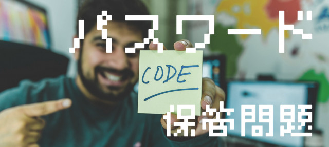 パスワードの保管方法って何が正解？